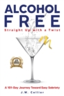 Alcohol Free Straight-Up With a Twist : A 101-Day Journey Toward Easy Sobriety - Book