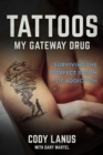 TATTOOS : My Gateway Drug / Surviving The Perfect Storm Of Addiction - eBook