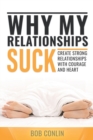 Why My Relationships Suck : Create Strong Relationships with Courage and Heart - Book