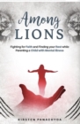 Among Lions : Fighting for Faith and Finding your Rest while Parenting a Child with Mental Illness - eBook