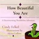 How Beautiful You Are : A Heartwarming  Thumbelina Adventure - eBook