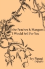 All the Peaches and Mangoes I Would Sell For You - Book