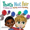 That's Not Fair : A Lesson on Equity Versus Equality - Book