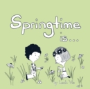 Springtime Is... : A Children's Book about the Wonder of the Season of Spring - Book
