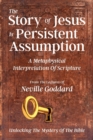 The Story Of Jesus Is Persistent Assumption : A Metaphysical Interpretation of Scripture - Book