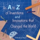 An A to Z of Inventions and Innovations that Changed the World - Book
