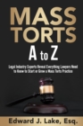 Mass Torts A to Z : Legal Industry Experts Reveal Everything Lawyers Need to Know to Start or Grow a Mass Torts Practice - Book