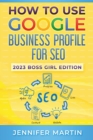 How To Use Google Business Profile For SEO : 2023 Boss Girl Edition - Book