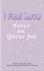 I Feel Love : Notes on Queer Joy - Book