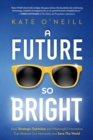 A Future So Bright : How Strategic Optimism and Meaningful Innovation Can Restore Our Humanity and Save the World - eBook