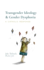 Transgender Ideology & Gender Dysphoria : A Catholic Response - Book
