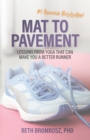 Mat to Pavement : Lessons from Yoga That Can Make You a Better Runner - Book