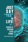 Just Say Yes to Life! : Stories of Thriving after Stroke - Book