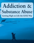 Addiction and Substance Abuse : Getting High on Life The GOGI Way - Book