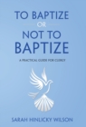 To Baptize or Not to Baptize : A Practical Guide for Clergy - Book