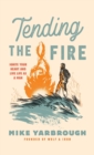 Tending the Fire : Ignite Your Heart and Live Life as a Man - Book