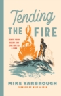 Tending the Fire : Ignite Your Heart and Live Life as a Man - Book