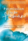 Permission to Be Human : The Conscious Leader's Guide to Creating a Values-Driven Culture - Book