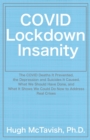 COVID Lockdown Insanity : The COVID Deaths It Prevented, the Depression and Suicides It Caused, What We Should Have Done, and What It Shows We Could Do Now to Address Real Crises - Book