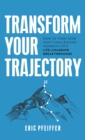 Transform Your Trajectory : How to Turn Your Most Challenging Moments into Life-Changing Breakthroughs - eBook
