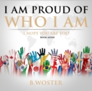 I Am Proud of Who I Am : I hope you are too (Book Seven) - Book