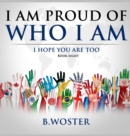 I Am Proud of Who I Am : I hope you are too - Book