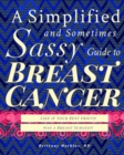 A Simplified and Sometimes Sassy Guide to Breast Cancer : Like if Your Best Friend was a Breast Surgeon - Book