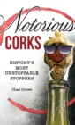 Notorious Corks : History's Most Unstoppable Stoppers - Book