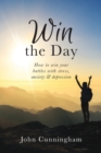 Win the Day : How to win your battles with stress, anxiety & depression - Book