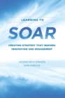 Learning to SOAR : Creating Strategy that Inspires Innovation and Engagement - Book