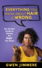 Everything You Know About Hair Is Wrong : The No-B.S. Guide to Having the Hair You Want - Book