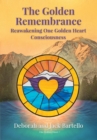 The Golden Remembrance : Reawakening One Golden Heart Consciousness - eBook