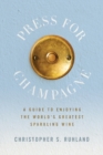 Press for Champagne : A Guide To Enjoying The World's Greatest Sparkling Wine - Book