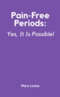 Pain-Free Periods : Yes, It Is Possible! - eBook