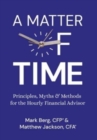 A Matter of Time : Principles, Myths & Methods for the Hourly Financial Advisor - Book