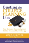 Busting the College Planning Lies : How Unknown Opportunity Costs Kill the Goose and the Golden Egg - Book