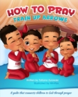 How to Pray : A guide that connects children to God through prayer - Book