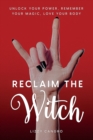 Reclaim the Witch : Unlock Your Power. Remember Your Magic. Love Your Body. - Book