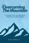 Overcoming the Mountain : A Manual for the Pre-Field Ministry of Deputation - Book