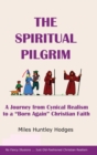 The Spiritual Pilgrim : A Journey from Cynical Realism to "Born Again" Christian Faith - Book