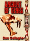 Ancient of Genes : Prehistoric Resurrection... or Genetic Warfare? - eBook