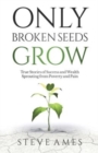 Only Broken Seeds Grow : True Stories of Success and Wealth Sprouting from Poverty and Pain - Book