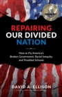 Repairing Our Divided Nation : How to Fix America's Broken Government, Racial Inequity, and Troubled Schools - eBook