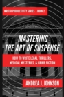 Mastering the Art of Suspense : How to Write Legal Thrillers, Medical Mysteries, & Crime Fiction - Book