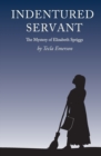 Indentured Servant : The Mystery of Elizabeth Spriggs - Book