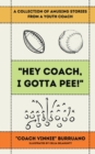 "Hey Coach, I Gotta Pee!" : A Collection of Amusing Stories from a Youth Coach - Book
