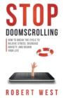 Stop Doomscrolling : How to Break the Cycle to Relieve Stress, Decrease Anxiety, and Regain Your Life - Book