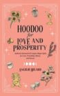 Hoodoo for Love and Prosperity : Authentic Rootwork & Conjure Magic Spells for Love, Friendship, Money, and Success - Book
