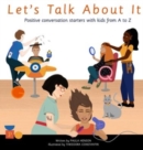 Let's Talk About It : Positive Conversation Starters with Kids from A to Z - Book