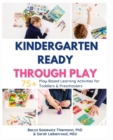Kindergarten Ready Through Play : 75+ Play-Based Learning Activities for Toddlers & Preschoolers - Book